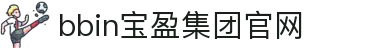 BBIN·宝盈集团(中国)官网 - 数字娱乐新体验